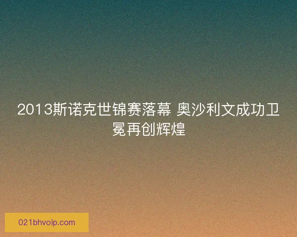 2013斯诺克世锦赛落幕 奥沙利文成功卫冕再创辉煌